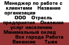 Менеджер по работе с клиентами › Название организации ­ ZhilKomfort, ООО › Отрасль предприятия ­ Оказание услуг населению › Минимальный оклад ­ 23 000 - Все города Работа » Вакансии   . Тыва респ.,Ак-Довурак г.